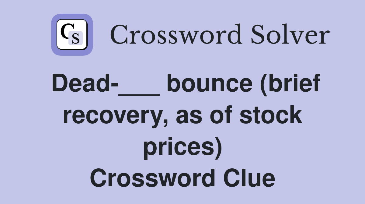 Dead___ bounce (brief recovery, as of stock prices) Crossword Clue